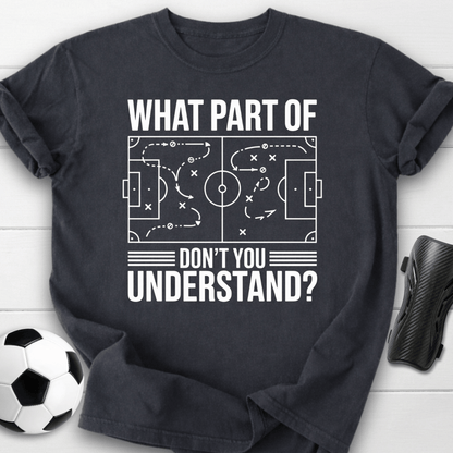 What Part of Soccer Don’t You Understand T-Shirt