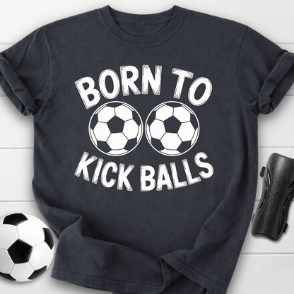 Born to Kick Balls T-Shirt