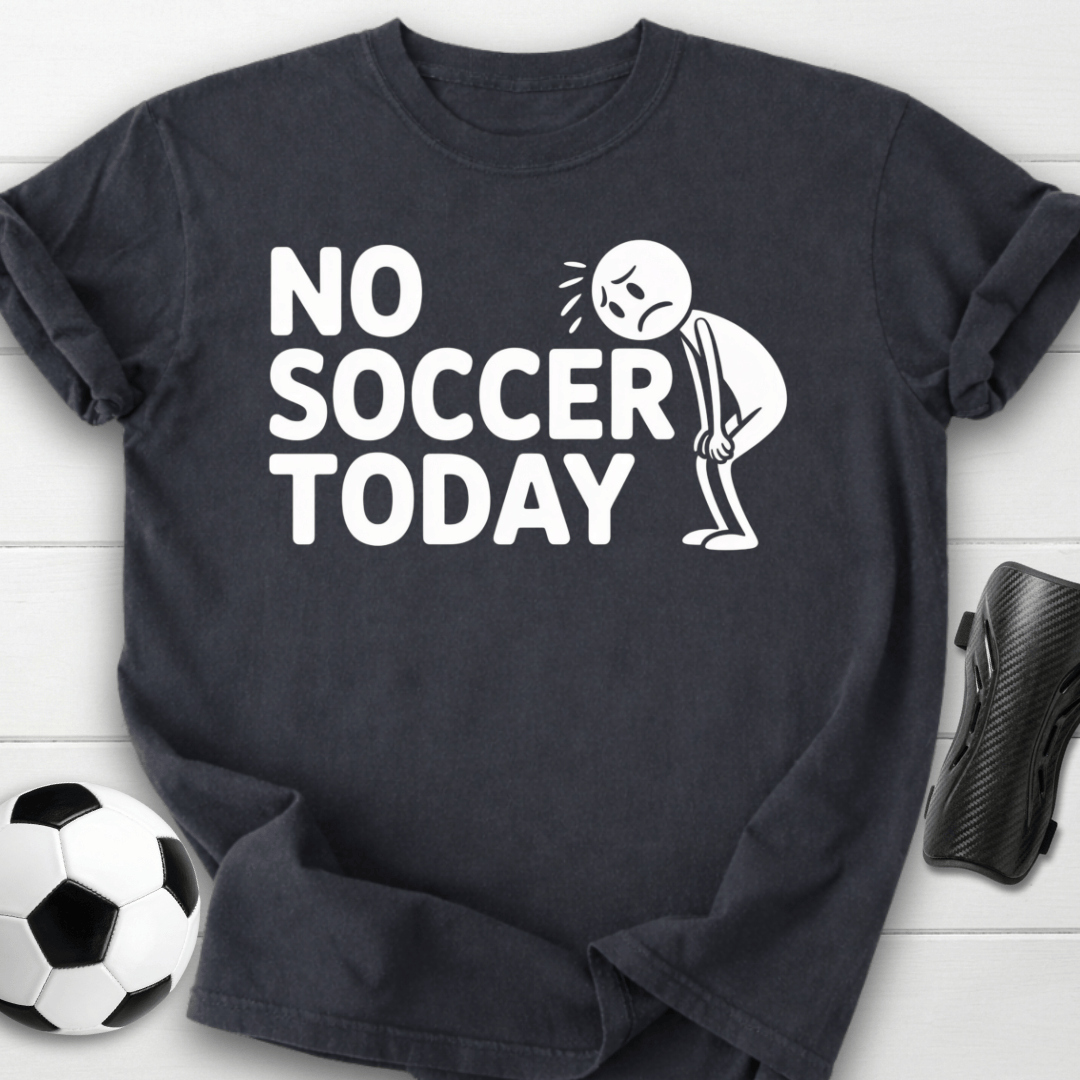 No Soccer Today T-Shirt