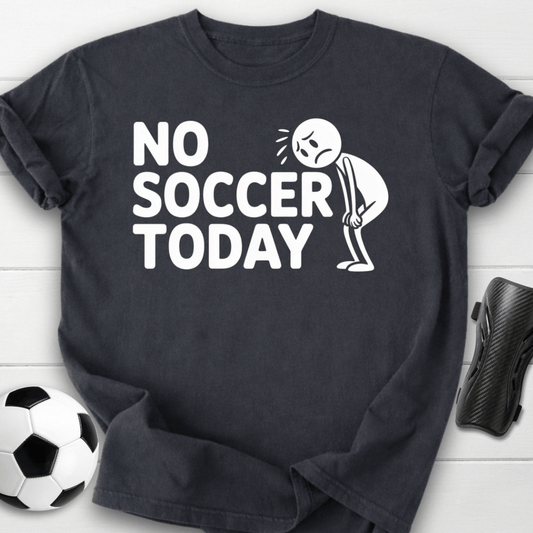 No Soccer Today T-Shirt