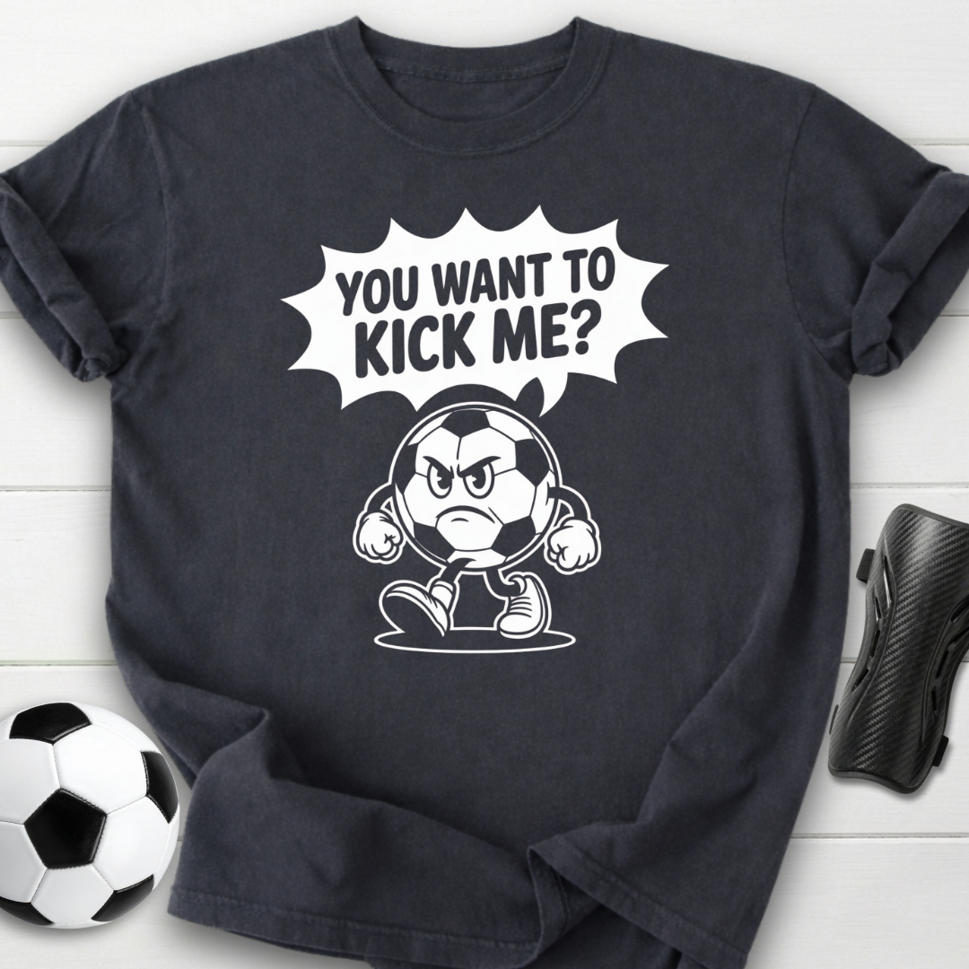 You Want to Kick Me Soccer T-Shirt