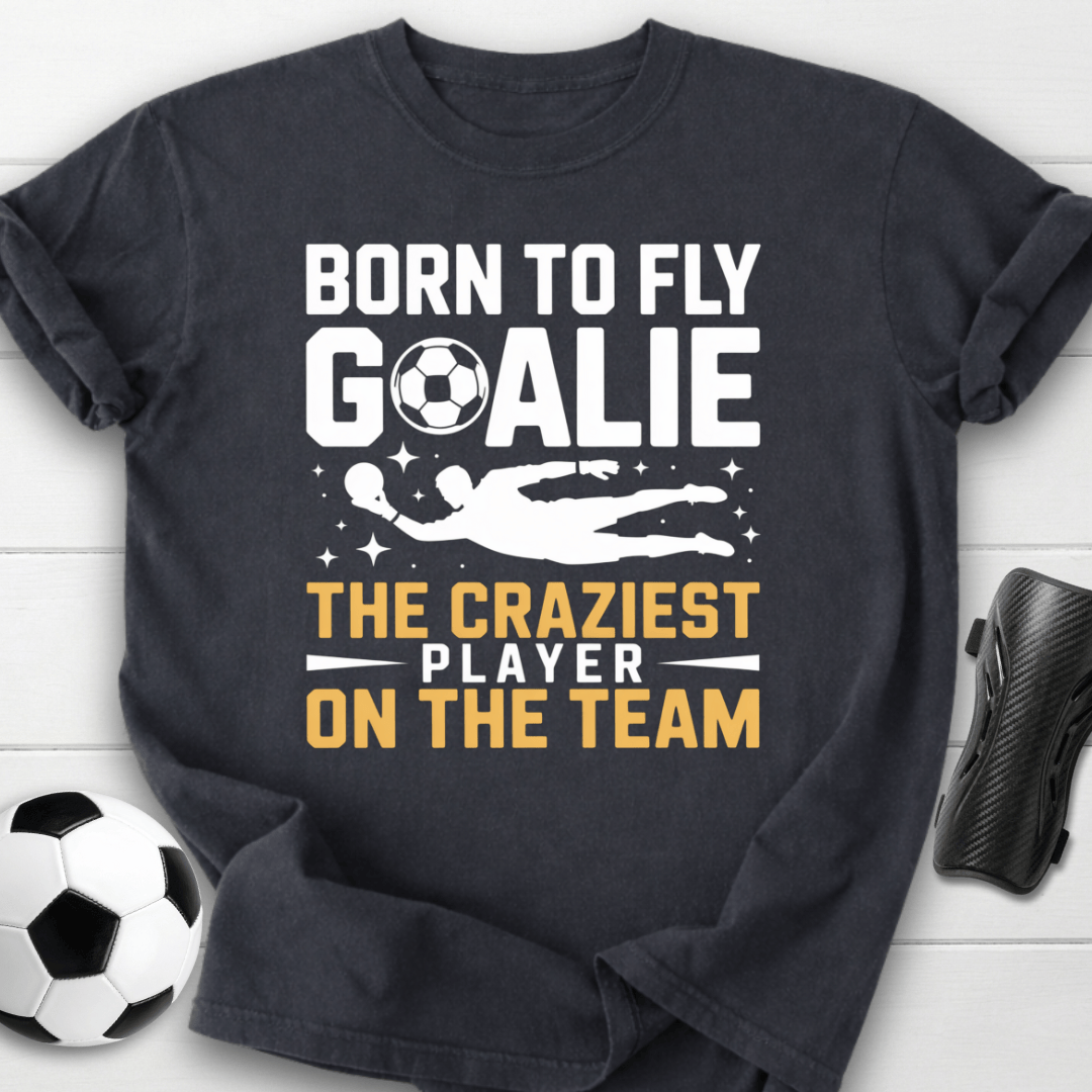 Born to Fly Goalie Craziest Player T-Shirt