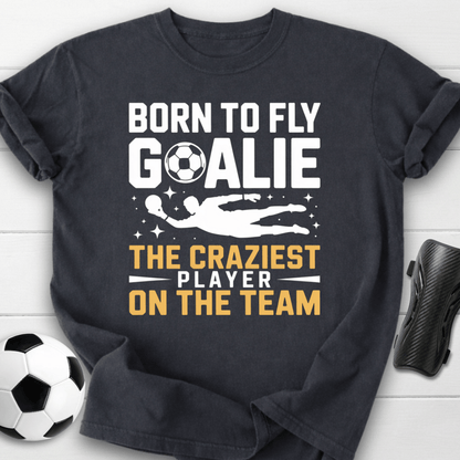 Born to Fly Goalie Craziest Player T-Shirt