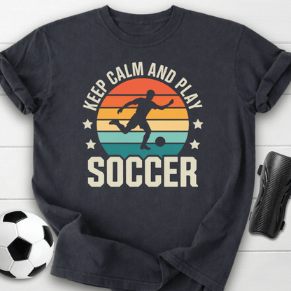 Keep Calm and Play Soccer T-Shirt