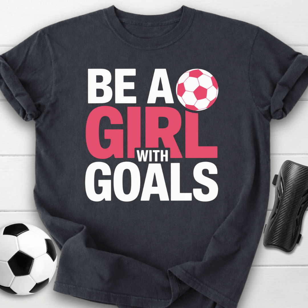 Be a Girl with Soccer Goals T-Shirt