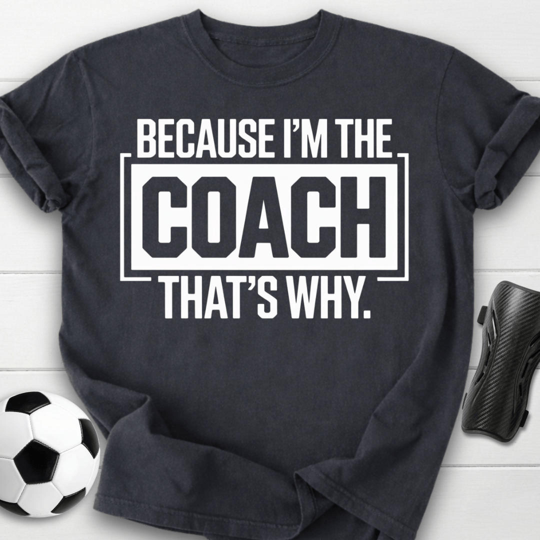 Because I’m the Coach That’s Why T-Shirt