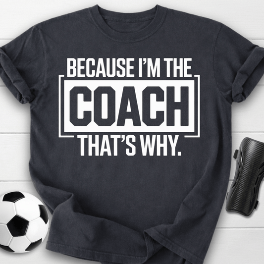 Because I’m the Coach That’s Why T-Shirt