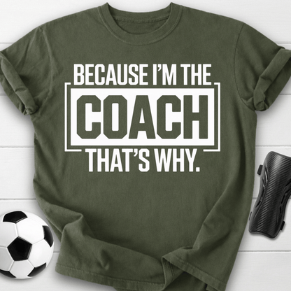 Because I’m the Coach That’s Why T-Shirt