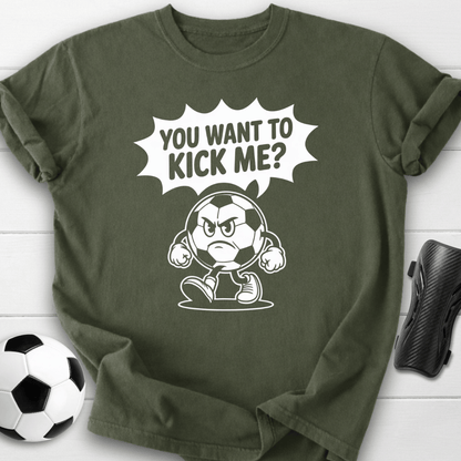 You Want to Kick Me Soccer T-Shirt