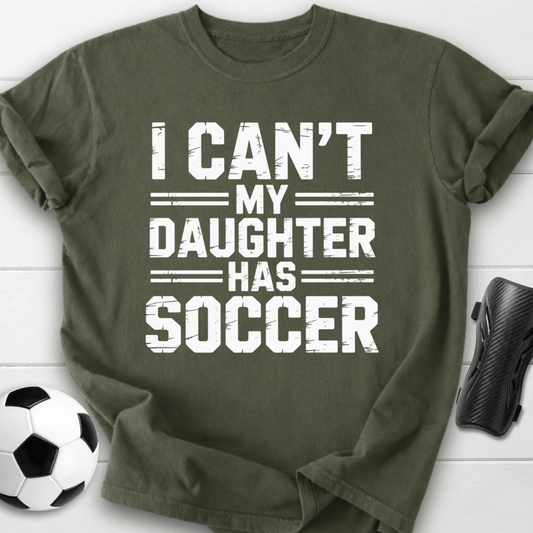 I Can’t My Daughter Has Soccer T-Shirt