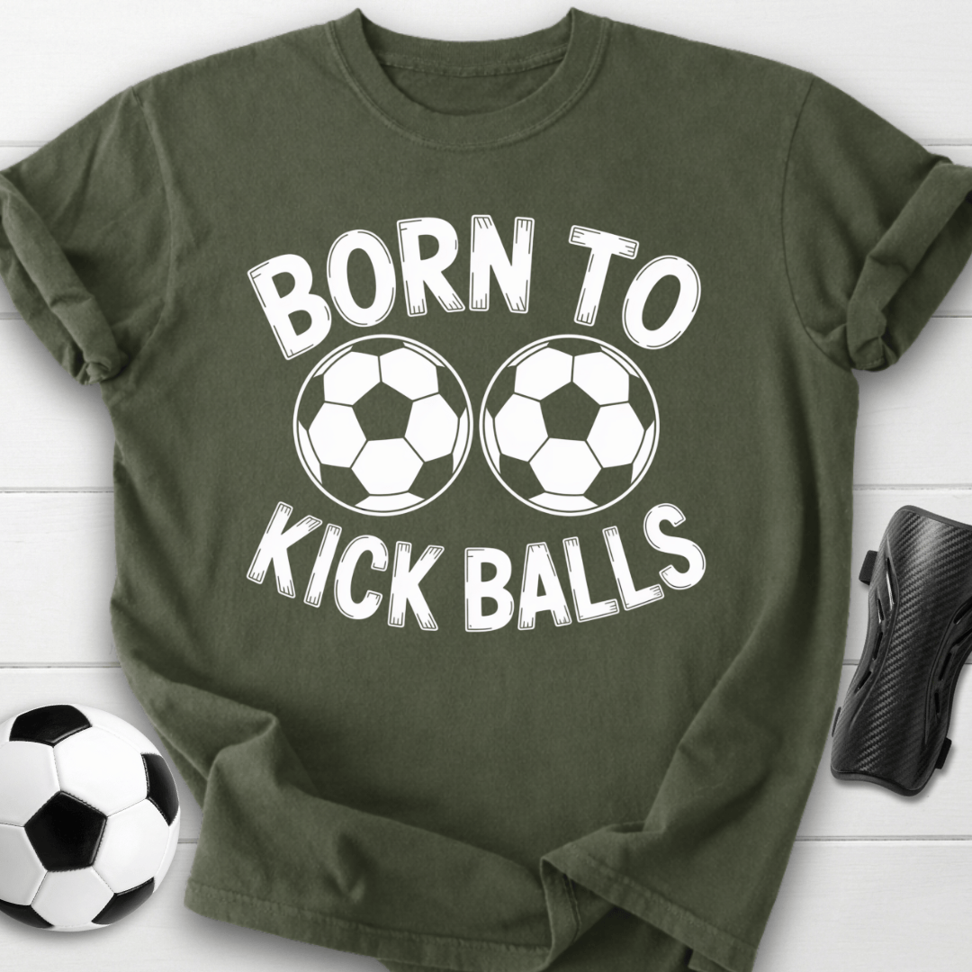 Born to Kick Balls T-Shirt