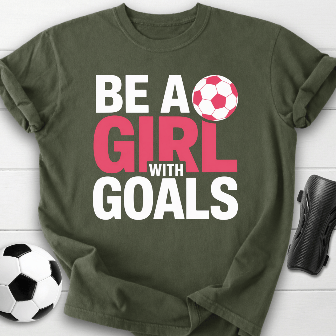Be a Girl with Soccer Goals T-Shirt