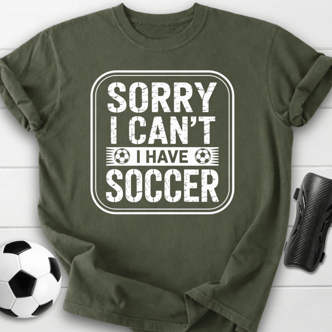 Sorry I Can’t I Have Soccer T-Shirt