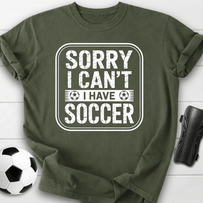 Sorry I Can’t I Have Soccer T-Shirt