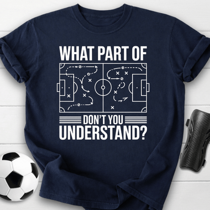 What Part of Soccer Don’t You Understand T-Shirt