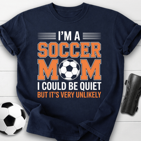 I’m a Soccer Mom I Could Be Quiet But It’s Very Unlikely T-Shirt