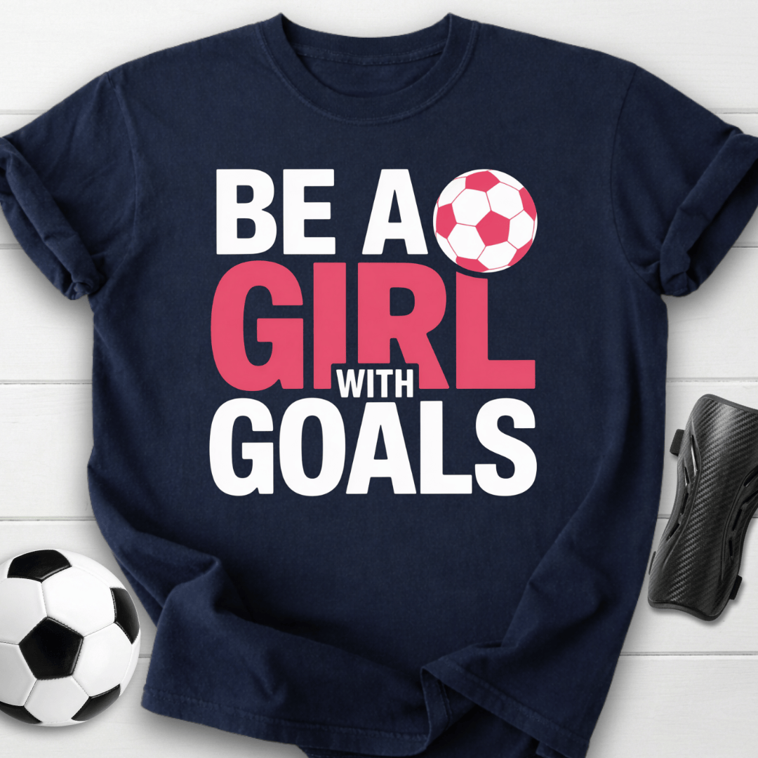 Be a Girl with Soccer Goals T-Shirt