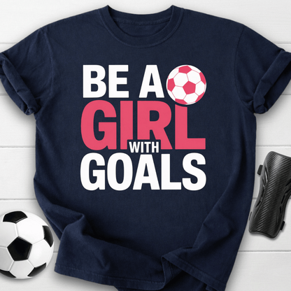 Be a Girl with Soccer Goals T-Shirt