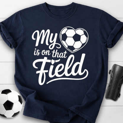My Heart Is on That Soccer Field T-Shirt