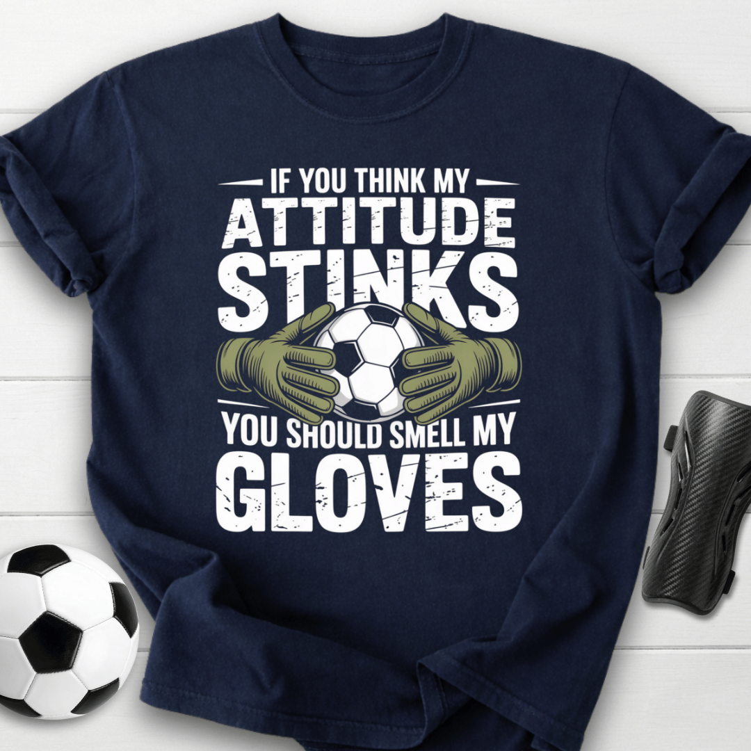 Goalkeeper Attitude Smell My Gloves T-Shirt