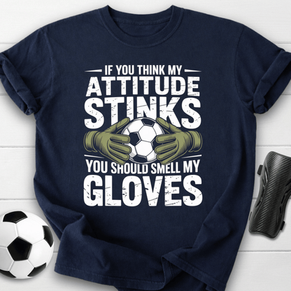 Goalkeeper Attitude Smell My Gloves T-Shirt