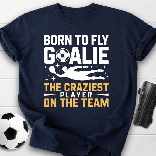 Born to Fly Goalie Craziest Player T-Shirt