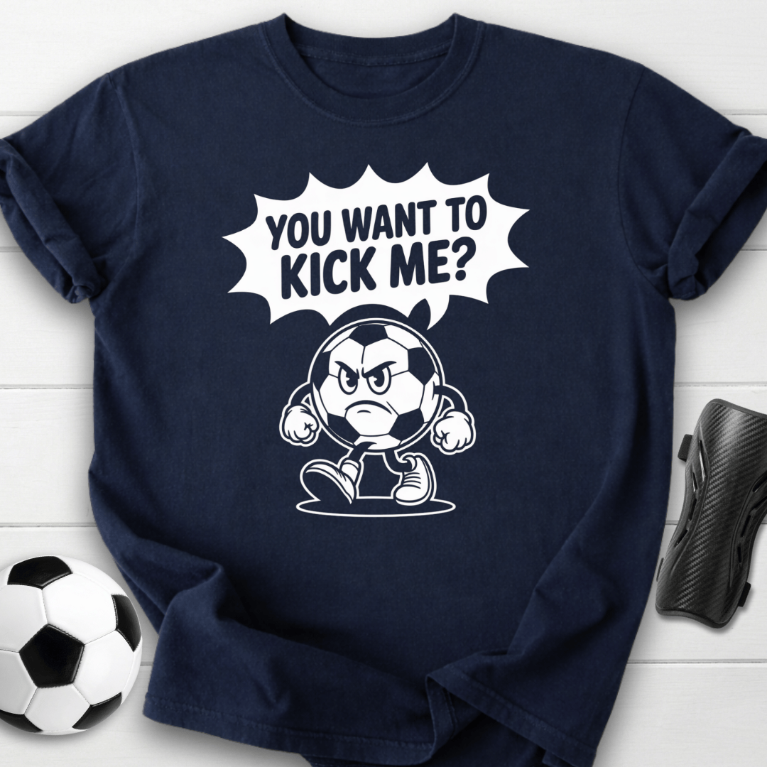You Want to Kick Me Soccer T-Shirt