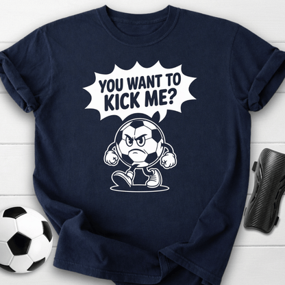 You Want to Kick Me Soccer T-Shirt