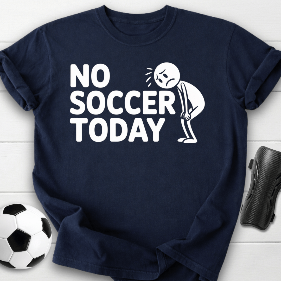 No Soccer Today T-Shirt