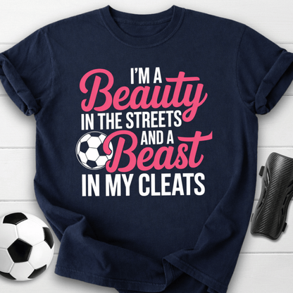 Beauty in the Streets Beast in My Cleats Soccer T-Shirt