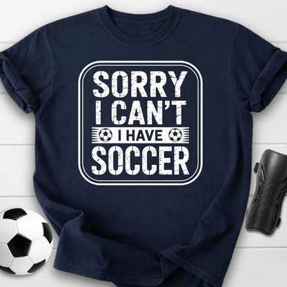 Sorry I Can’t I Have Soccer T-Shirt