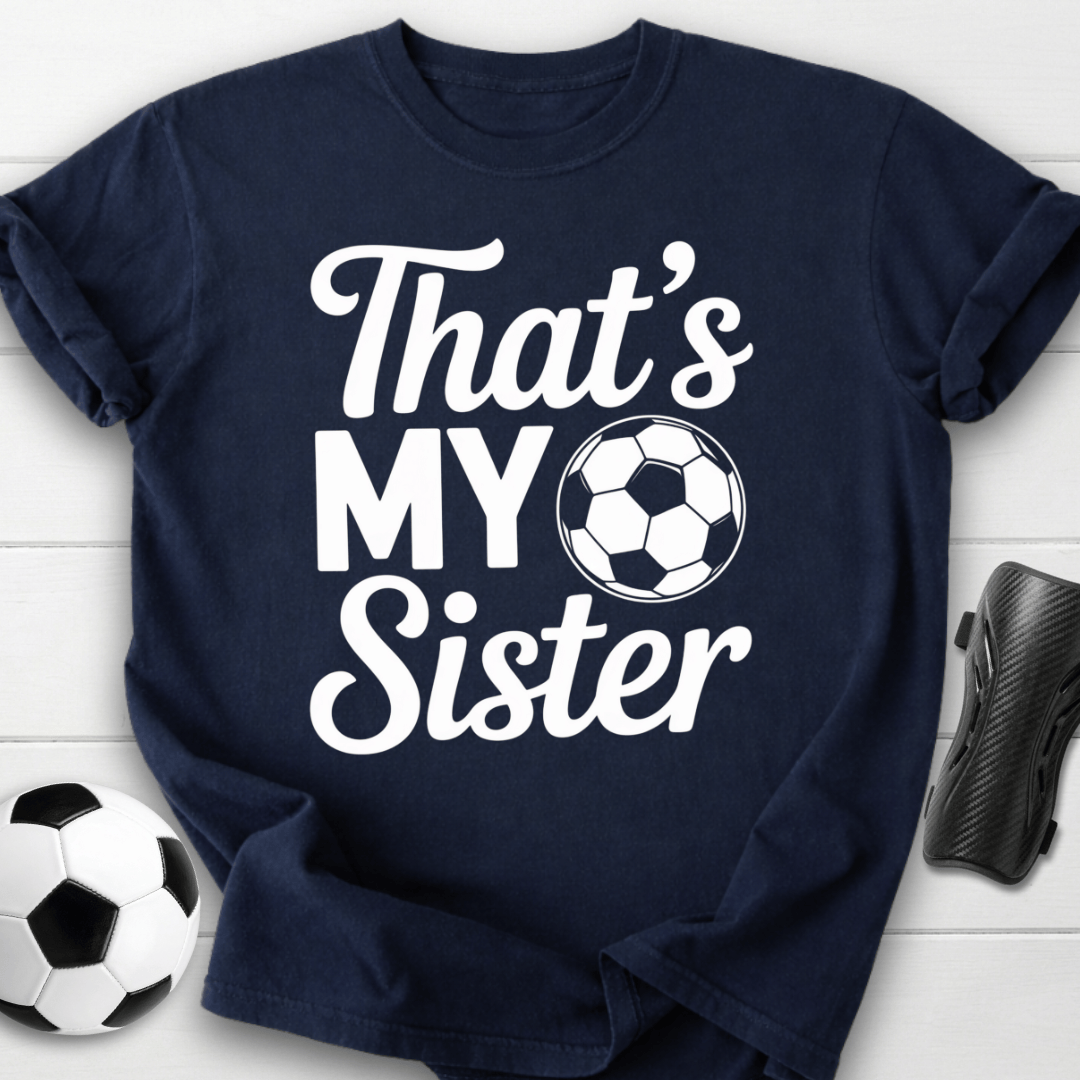 That’s My Soccer Sister T-Shirt