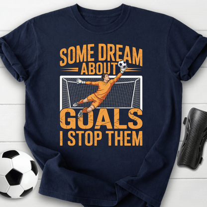 Some Dream Goals I Stop Them Goalkeeper T-Shirt