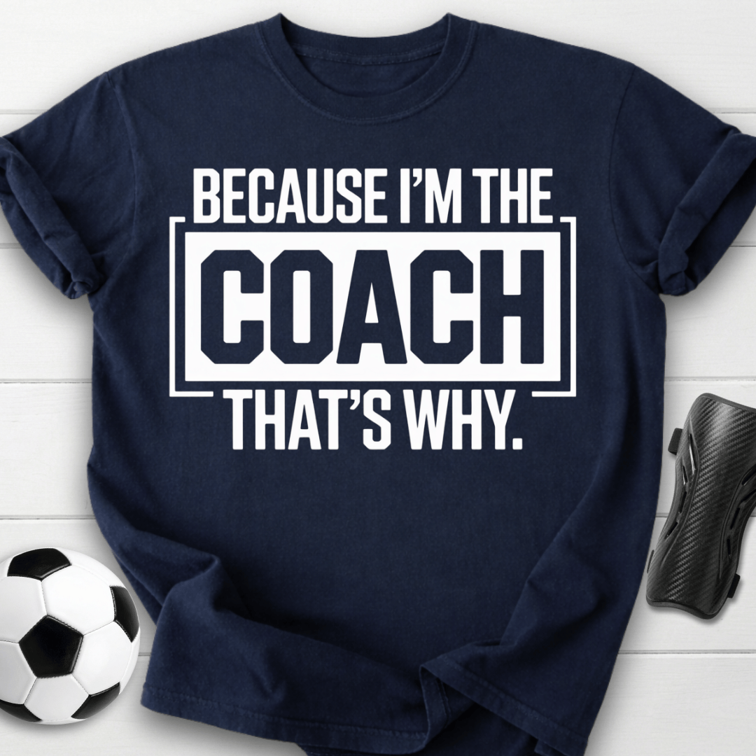 Because I’m the Coach That’s Why T-Shirt