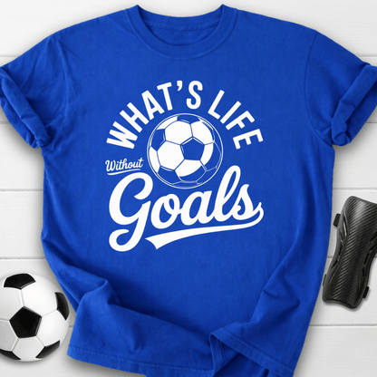 What’s Life Without Goals T-Shirt