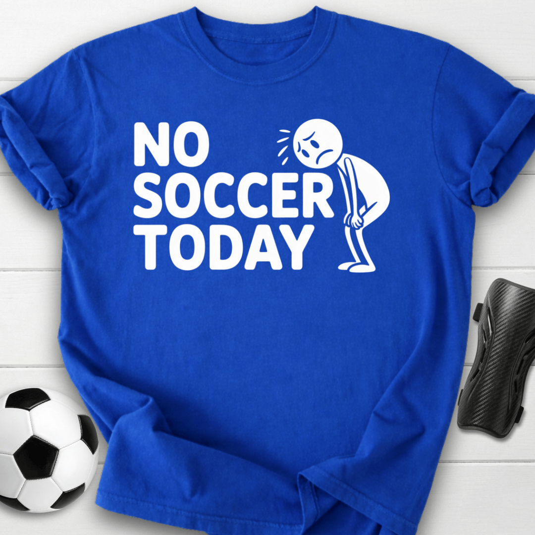 No Soccer Today T-Shirt