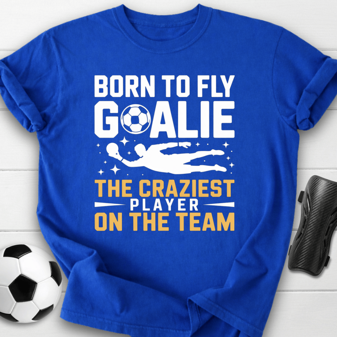 Born to Fly Goalie Craziest Player T-Shirt