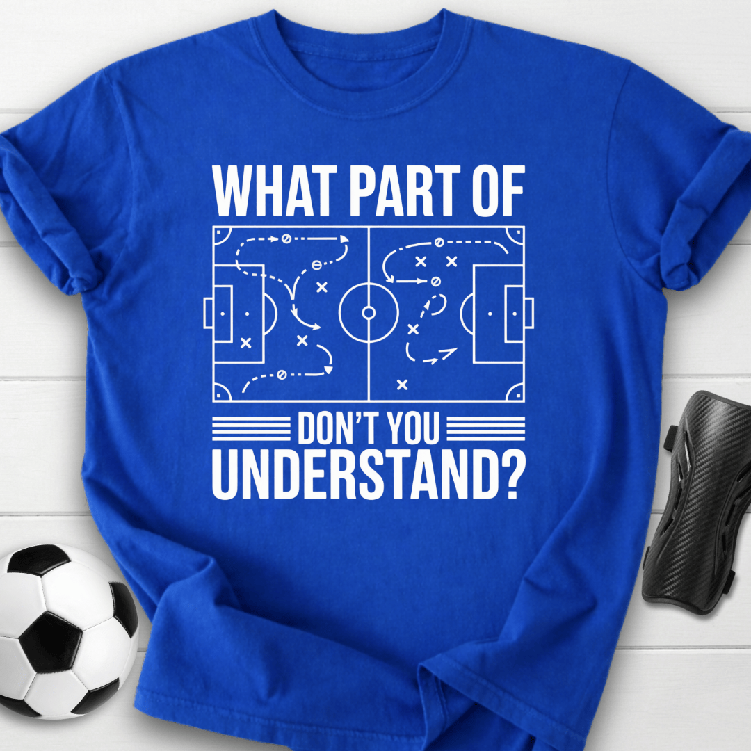 What Part of Soccer Don’t You Understand T-Shirt