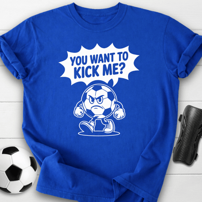 You Want to Kick Me Soccer T-Shirt