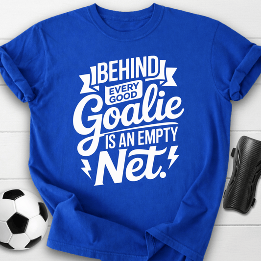 Behind Every Good Goalie Is an Empty Net T-Shirt
