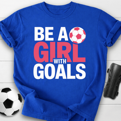 Be a Girl with Soccer Goals T-Shirt